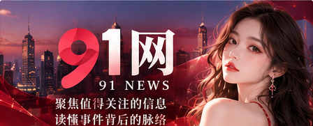 91网综合资讯主视觉